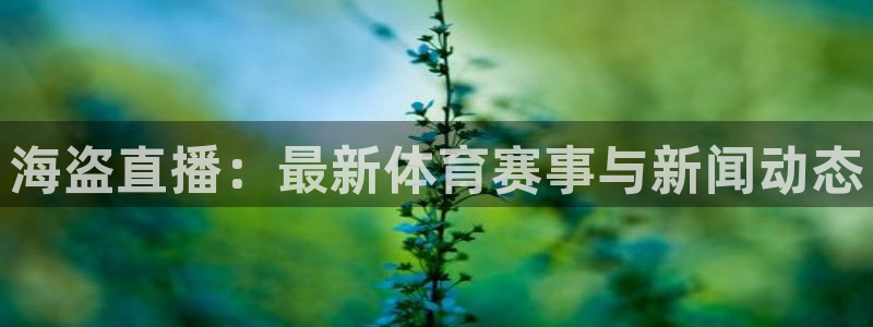 jrkan体育在线直播免费观看：海盗直播：最新体育赛事与新闻动态